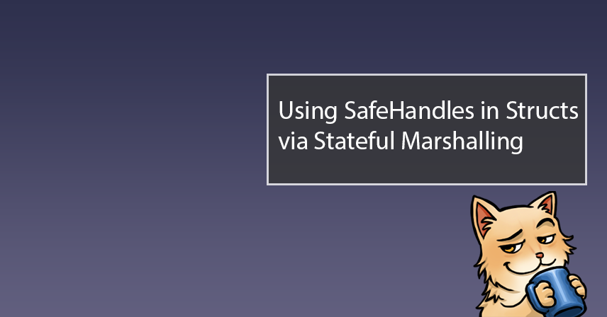 Using SafeHandles in Structs via Stateful Marshalling